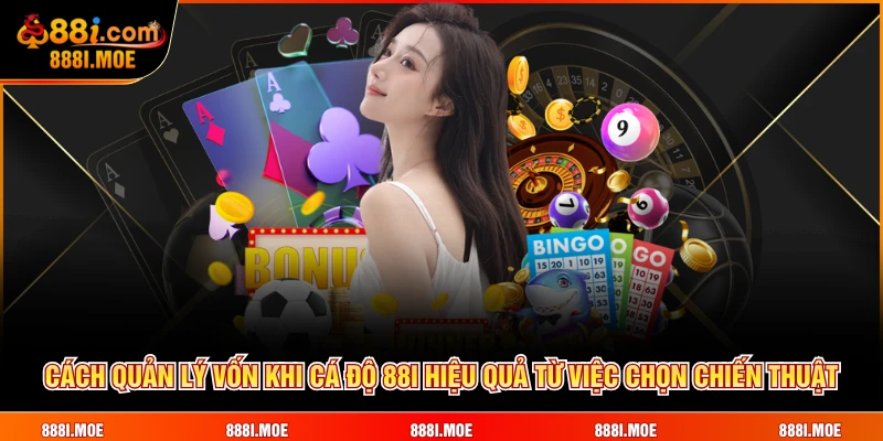 Cách quản lý vốn khi cá độ 88I hiệu quả từ việc chọn chiến thuật