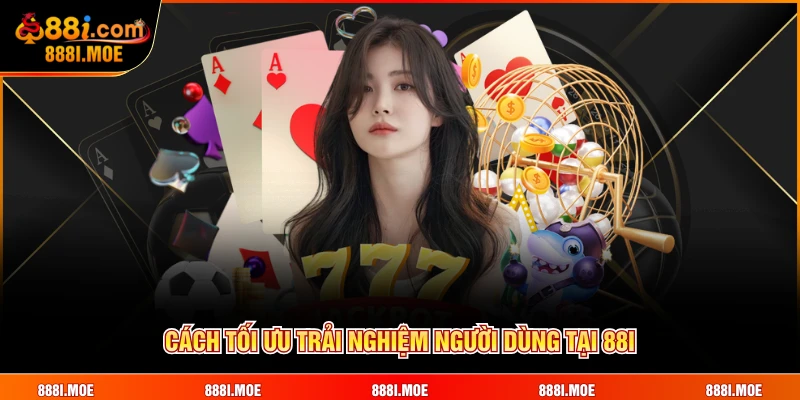 Cách tối ưu trải nghiệm người dùng tại 88I