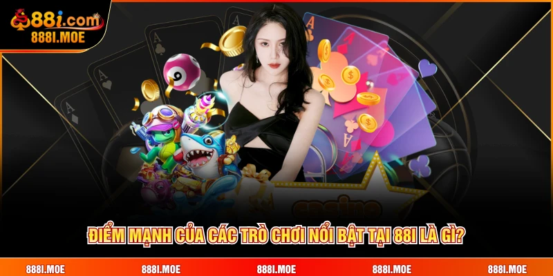 Điểm mạnh của các trò chơi nổi bật tại 88I là gì?
