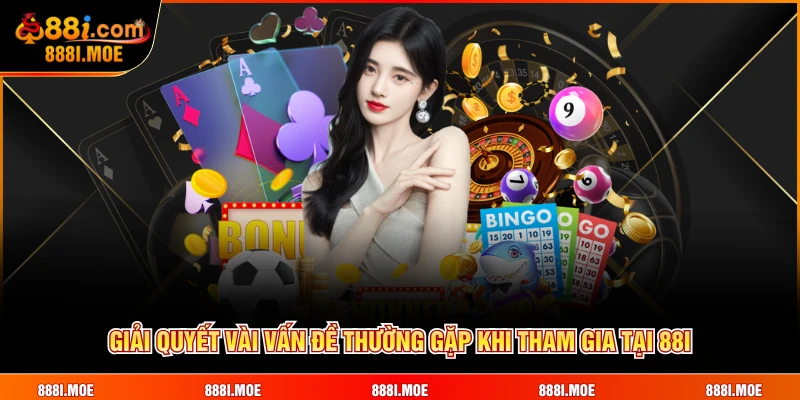 Giải quyết vài vấn đề thường gặp khi tham gia tại 88I