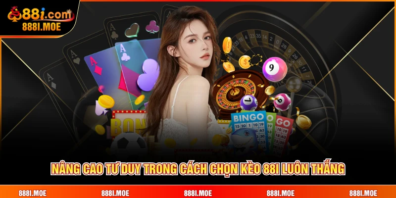Nâng cao tư duy trong cách chọn kèo 88I luôn thắng